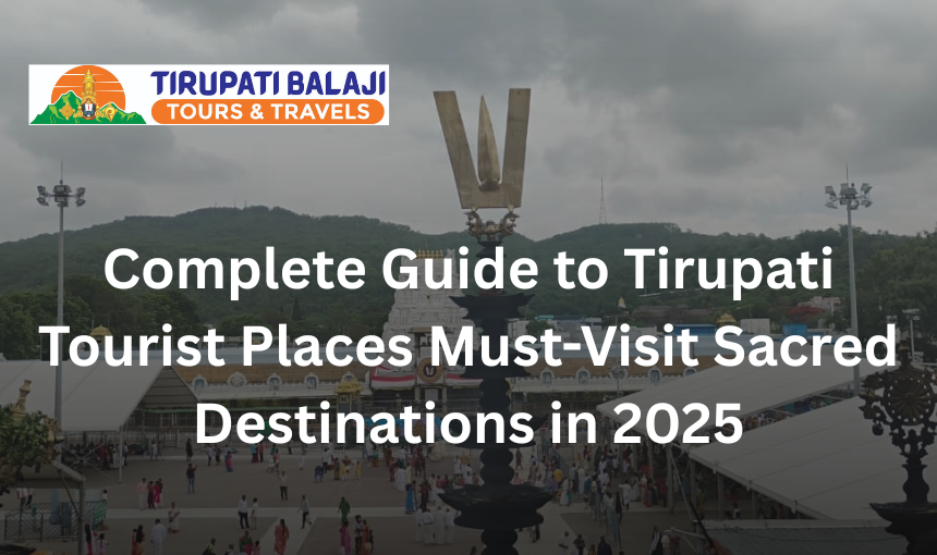 Complete Guide to Tirupati Tourist Places Must-Visit Sacred Destinations in 2025
