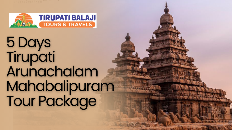 Tirupati Arunachalam Mahabalipuram Tour Package