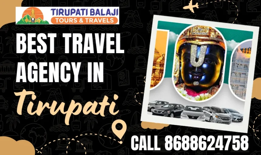 Why Choosing the Right Travel Agency in Tirupati Makes All the Difference for Your Pilgrimage