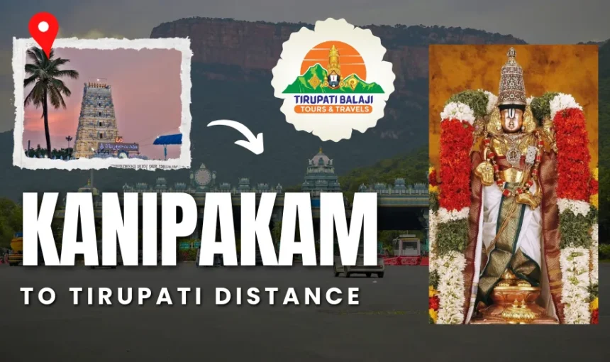 Kanipakam to Tirupati Distance: Complete Travel Guide with Best Routes & Transportation Options